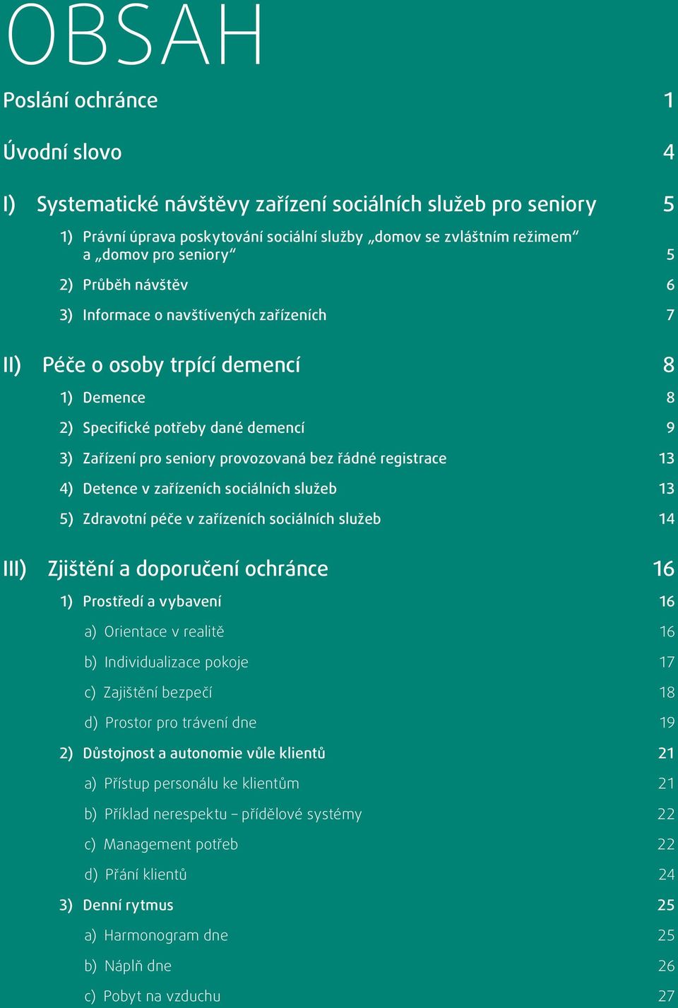 registrace 13 4) Detence v zařízeních sociálních služeb 13 5) Zdravotní péče v zařízeních sociálních služeb 14 III) Zjištění a doporučení ochránce 16 1) Prostředí a vybavení 16 a) Orientace v realitě