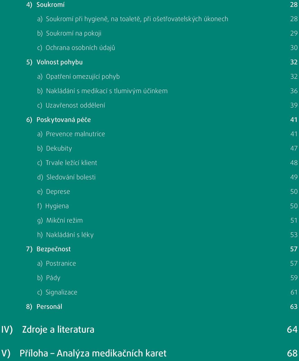 Prevence malnutrice 41 b) Dekubity 47 c) Trvale ležící klient 48 d) Sledování bolesti 49 e) Deprese 50 f) Hygiena 50 g) Mikční režim 51 h)