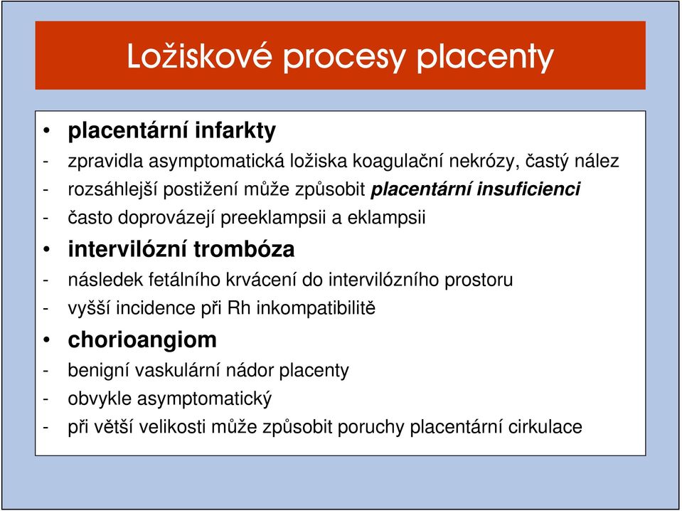 trombóza - následek fetálního krvácení do intervilózního prostoru - vyšší incidence při Rh inkompatibilitě chorioangiom