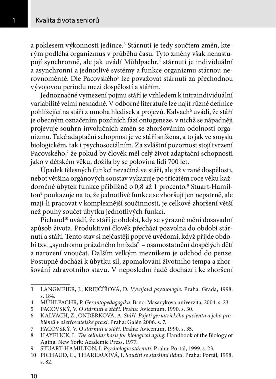 Dle Pacovského 5 lze považovat stárnutí za přechodnou vývojovou periodu mezi dospělostí a stářím. Jednoznačné vymezení pojmu stáří je vzhledem k intraindividuální variabilitě velmi nesnadné.