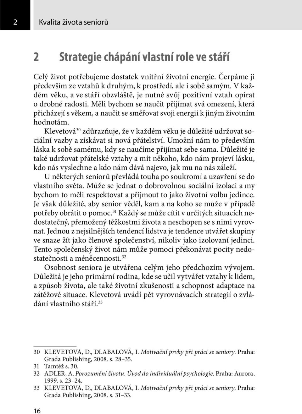 Měli bychom se naučit přijímat svá omezení, která přicházejí s věkem, a naučit se směřovat svoji energii k jiným životním hodnotám.