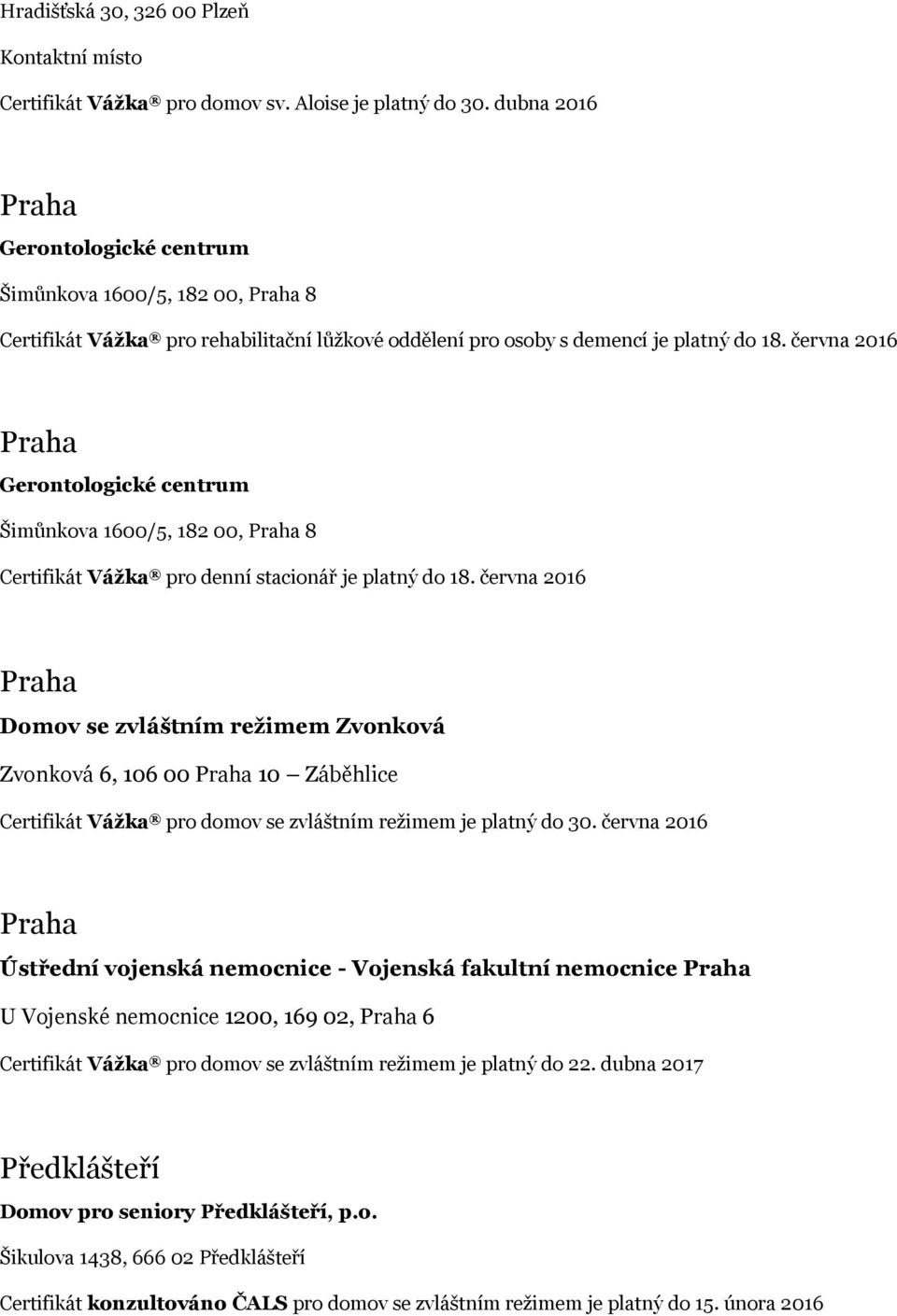 června 2016 Praha Gerontologické centrum Šimůnkova 1600/5, 182 00, Praha 8 Certifikát Vážka pro denní stacionář je platný do 18.