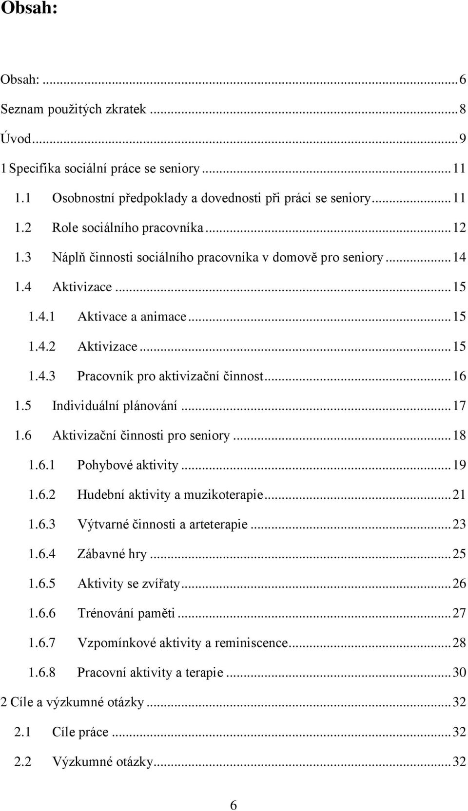 5 Individuální plánování... 17 1.6 Aktivizační činnosti pro seniory... 18 1.6.1 Pohybové aktivity... 19 1.6.2 Hudební aktivity a muzikoterapie... 21 1.6.3 Výtvarné činnosti a arteterapie... 23 1.6.4 Zábavné hry.