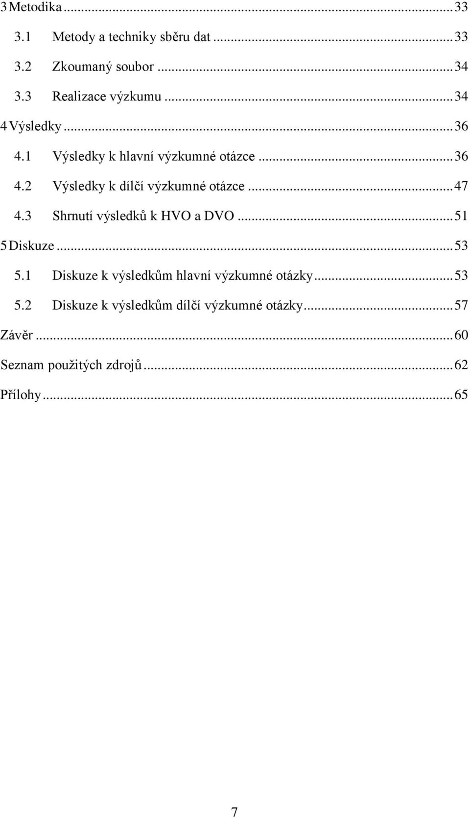 .. 47 4.3 Shrnutí výsledků k HVO a DVO... 51 5 Diskuze... 53 5.1 Diskuze k výsledkům hlavní výzkumné otázky.