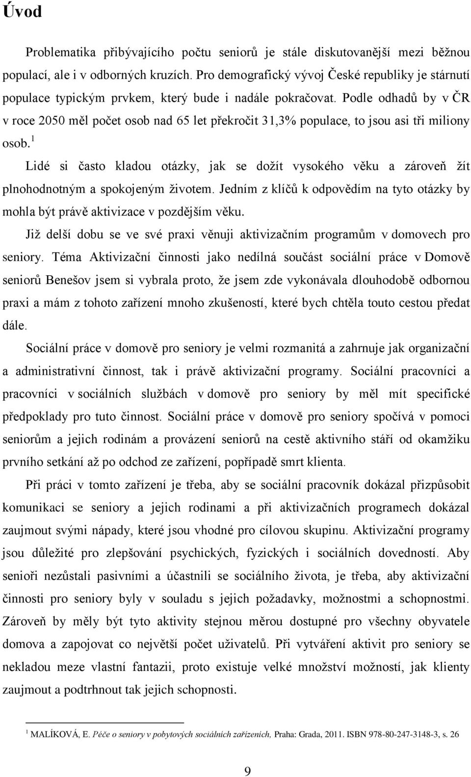 Podle odhadů by v ČR v roce 2050 měl počet osob nad 65 let překročit 31,3% populace, to jsou asi tři miliony osob.