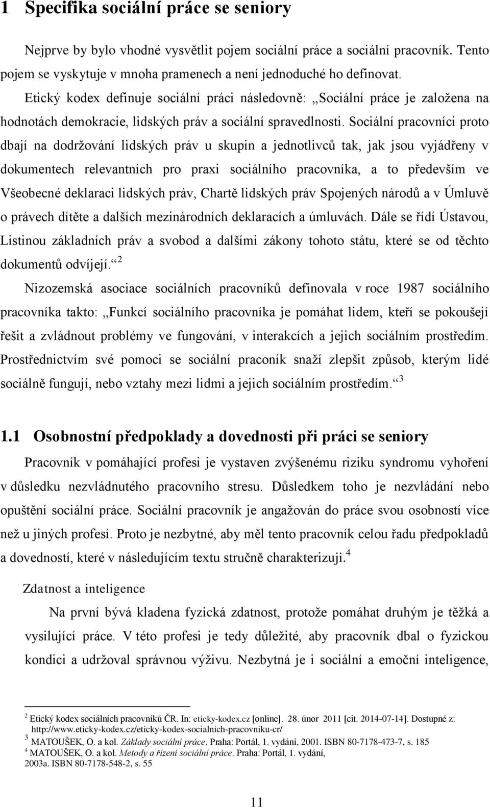 Sociální pracovníci proto dbají na dodržování lidských práv u skupin a jednotlivců tak, jak jsou vyjádřeny v dokumentech relevantních pro praxi sociálního pracovníka, a to především ve Všeobecné