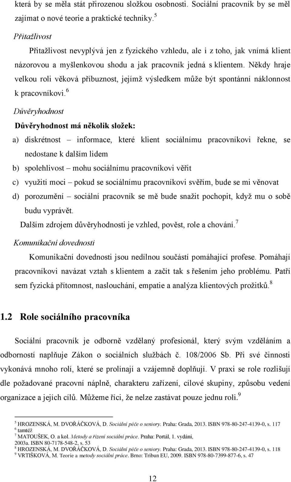 Někdy hraje velkou roli věková příbuznost, jejímž výsledkem může být spontánní náklonnost k pracovníkovi.