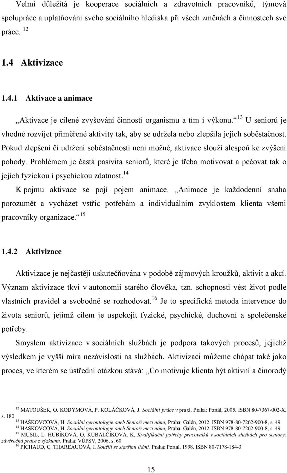 13 U seniorů je vhodné rozvíjet přiměřené aktivity tak, aby se udržela nebo zlepšila jejich soběstačnost. Pokud zlepšení či udržení soběstačnosti není možné, aktivace slouží alespoň ke zvýšení pohody.