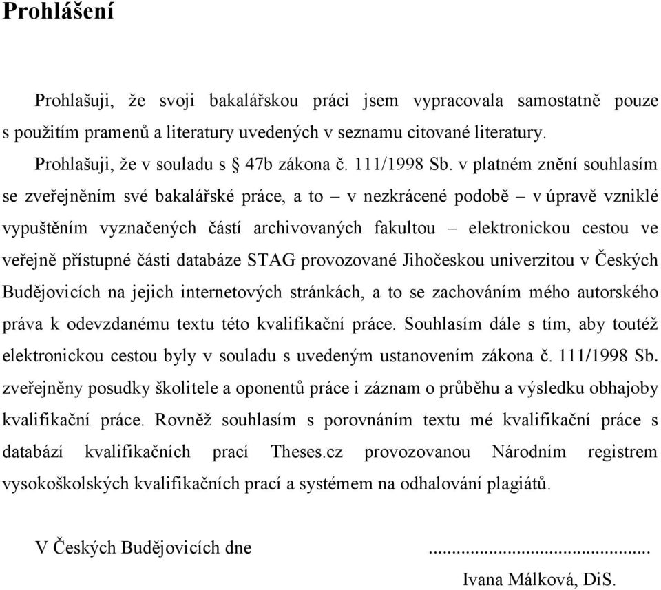 v platném znění souhlasím se zveřejněním své bakalářské práce, a to v nezkrácené podobě v úpravě vzniklé vypuštěním vyznačených částí archivovaných fakultou elektronickou cestou ve veřejně přístupné