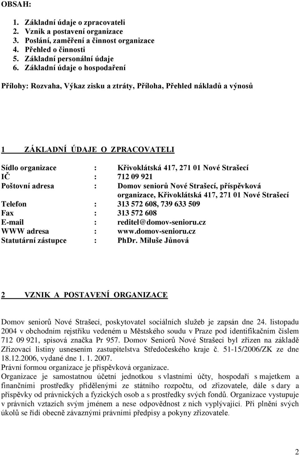 712 09 921 Poštovní adresa : Domov seniorů Nové Strašecí, příspěvková organizace, Křivoklátská 417, 271 01 Nové Strašecí Telefon : 313 572 608, 739 633 509 Fax : 313 572 608 E-mail :