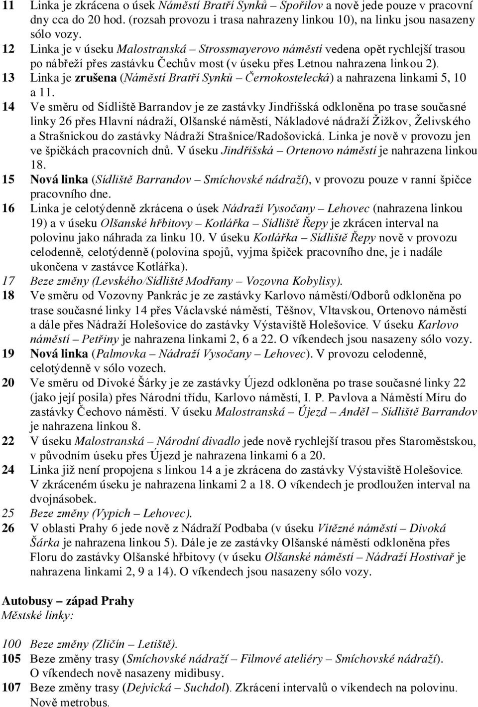 13 Linka je zrušena (Náměstí Bratří Synků Černokostelecká) a nahrazena linkami 5, 10 a 11.