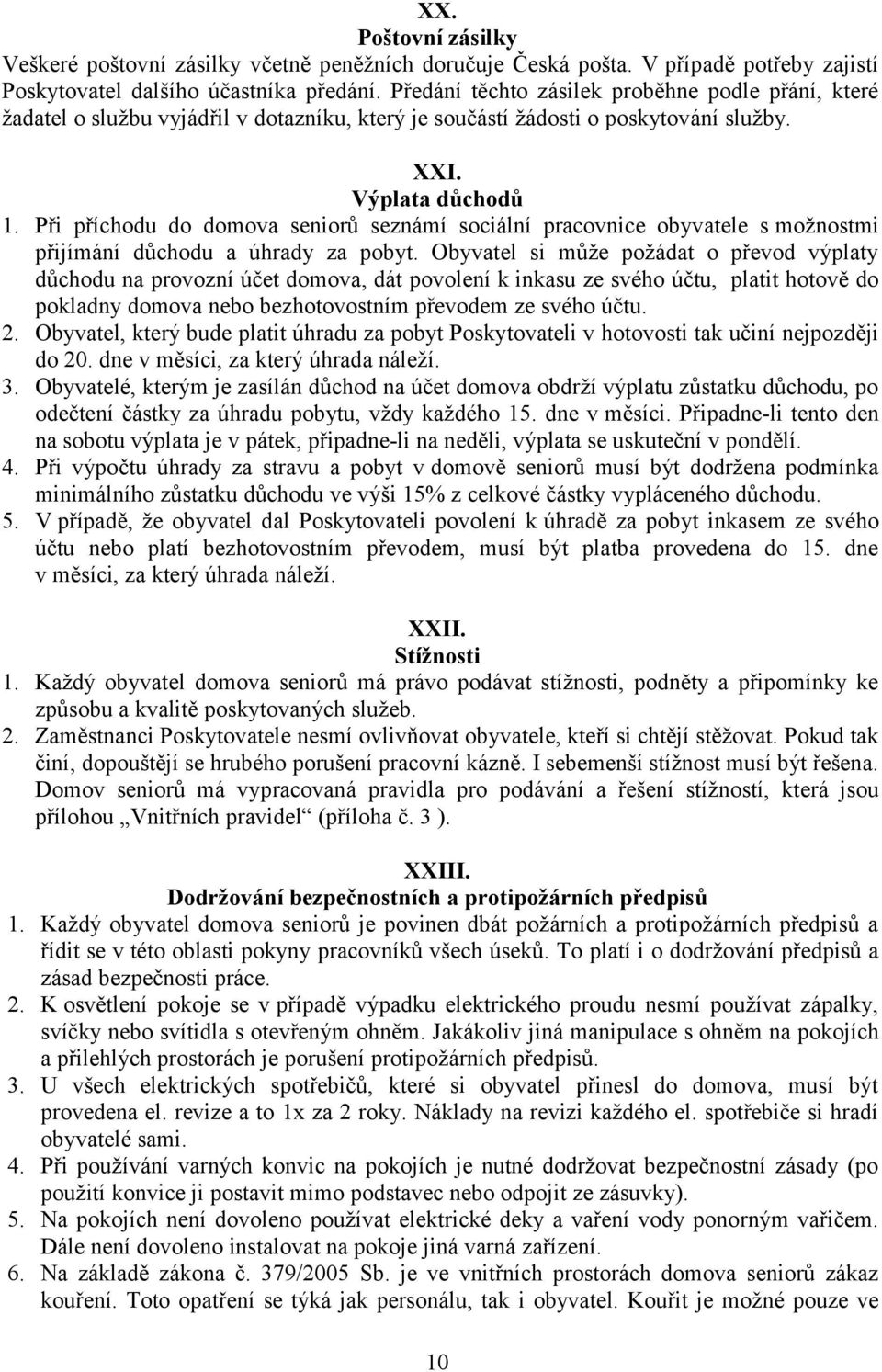 Při příchodu do domova seniorů seznámí sociální pracovnice obyvatele s možnostmi přijímání důchodu a úhrady za pobyt.