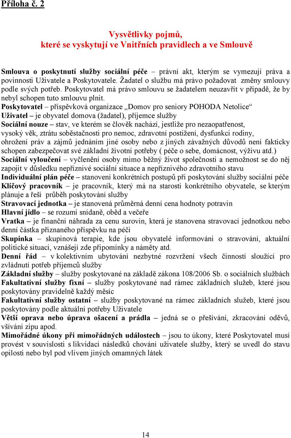 Žadatel o službu má právo požadovat změny smlouvy podle svých potřeb. Poskytovatel má právo smlouvu se žadatelem neuzavřít v případě, že by nebyl schopen tuto smlouvu plnit.