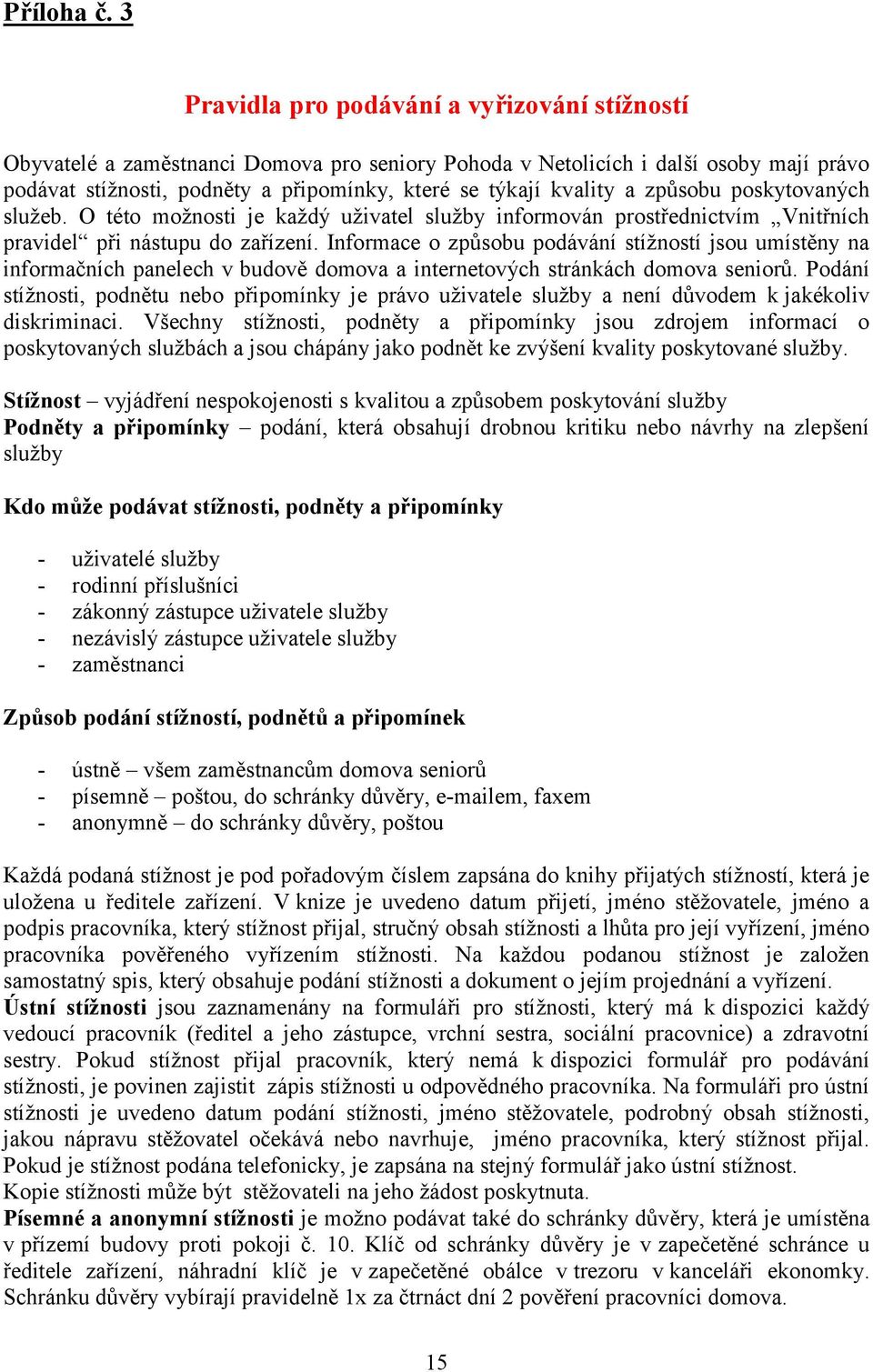 a způsobu poskytovaných služeb. O této možnosti je každý uživatel služby informován prostřednictvím Vnitřních pravidel při nástupu do zařízení.