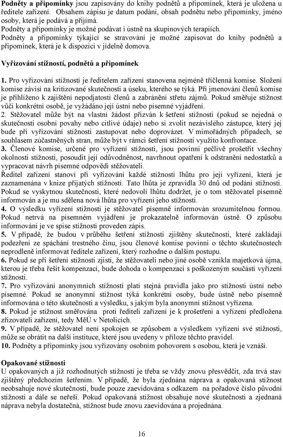 Podněty a připomínky týkající se stravování je možné zapisovat do knihy podnětů a připomínek, která je k dispozici v jídelně domova. Vyřizování stížností, podnětů a připomínek 1.