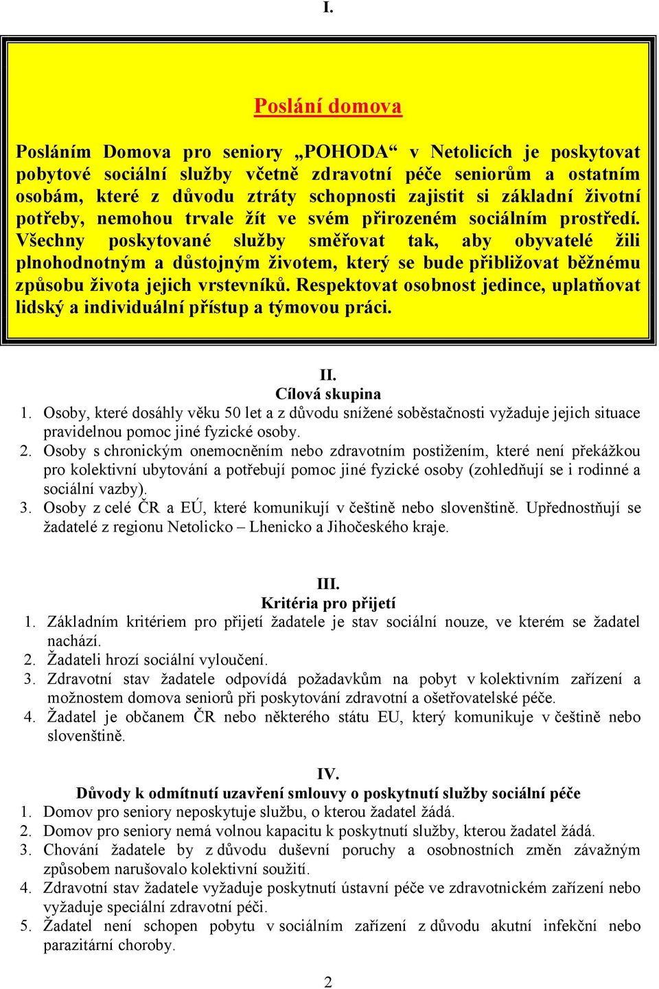 Všechny poskytované služby směřovat tak, aby obyvatelé žili plnohodnotným a důstojným životem, který se bude přibližovat běžnému způsobu života jejich vrstevníků.