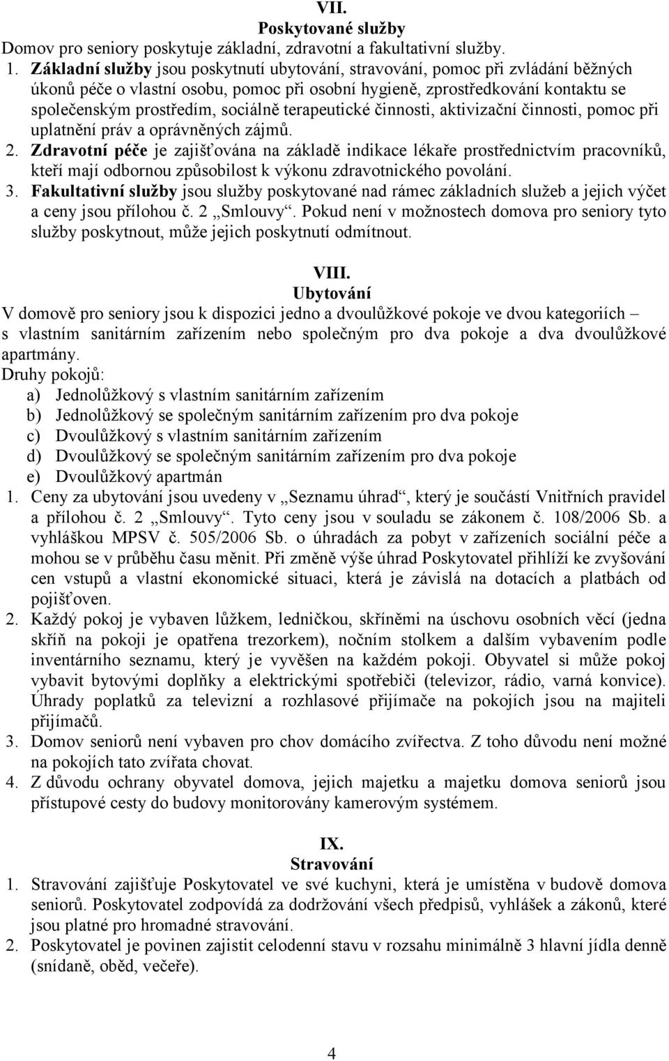 terapeutické činnosti, aktivizační činnosti, pomoc při uplatnění práv a oprávněných zájmů. 2.