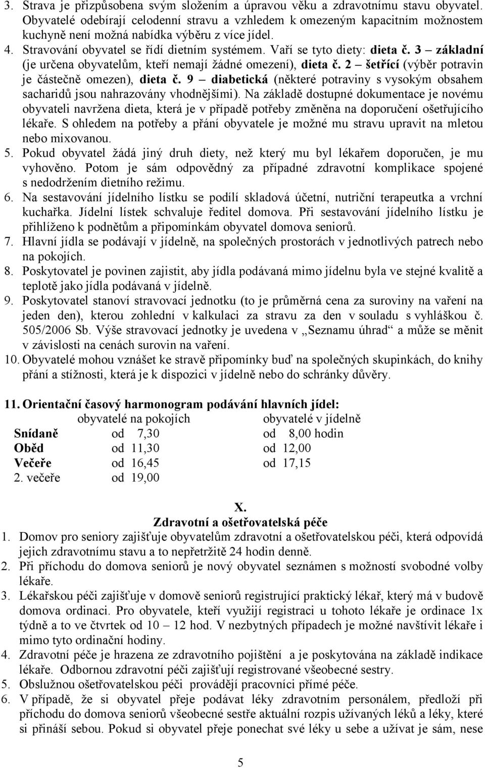 Vaří se tyto diety: dieta č. 3 základní (je určena obyvatelům, kteří nemají žádné omezení), dieta č. 2 šetřící (výběr potravin je částečně omezen), dieta č.