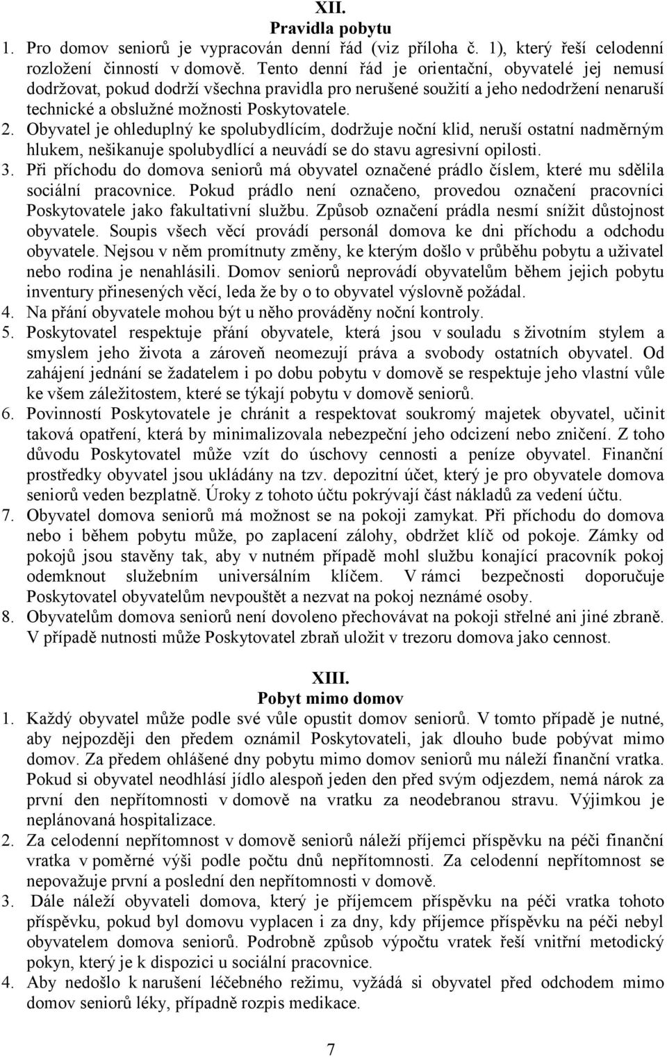 Obyvatel je ohleduplný ke spolubydlícím, dodržuje noční klid, neruší ostatní nadměrným hlukem, nešikanuje spolubydlící a neuvádí se do stavu agresivní opilosti. 3.