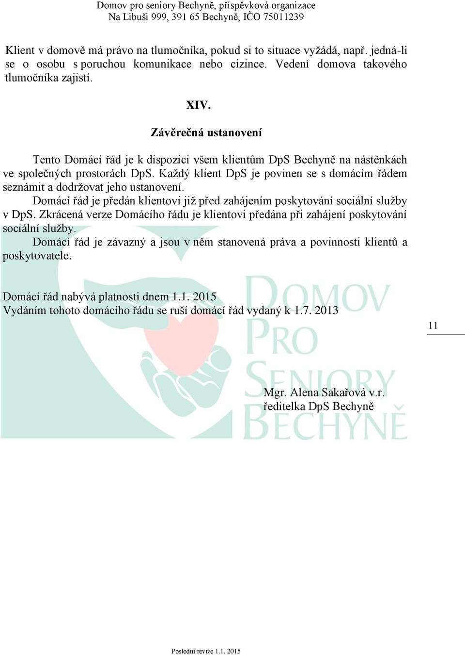 Každý klient DpS je povinen se s domácím řádem seznámit a dodržovat jeho ustanovení. Domácí řád je předán klientovi již před zahájením poskytování sociální služby v DpS.