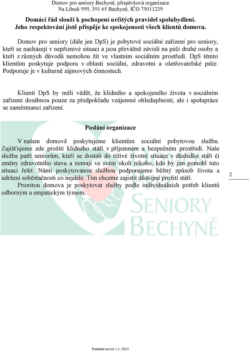 vlastním sociálním prostředí. DpS těmto klientům poskytuje podporu v oblasti sociální, zdravotní a ošetřovatelské péče. Podporuje je v kulturně zájmových činnostech.