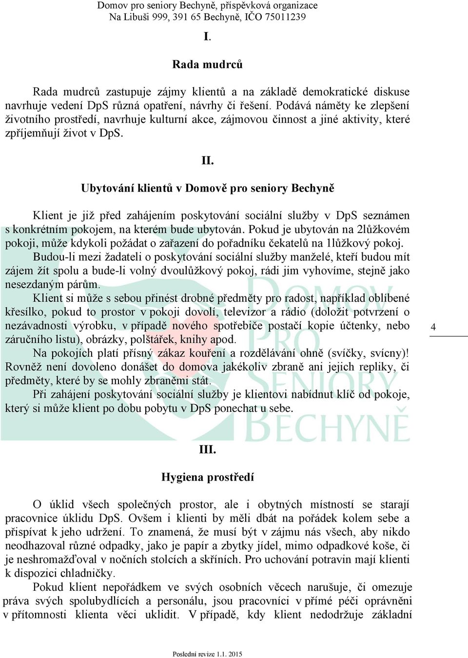 Ubytování klientů v Domově pro seniory Bechyně Klient je již před zahájením poskytování sociální služby v DpS seznámen s konkrétním pokojem, na kterém bude ubytován.