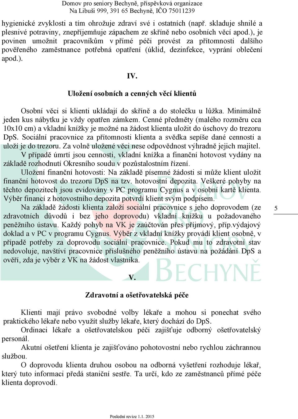 Uložení osobních a cenných věcí klientů Osobní věci si klienti ukládají do skříně a do stolečku u lůžka. Minimálně jeden kus nábytku je vždy opatřen zámkem.