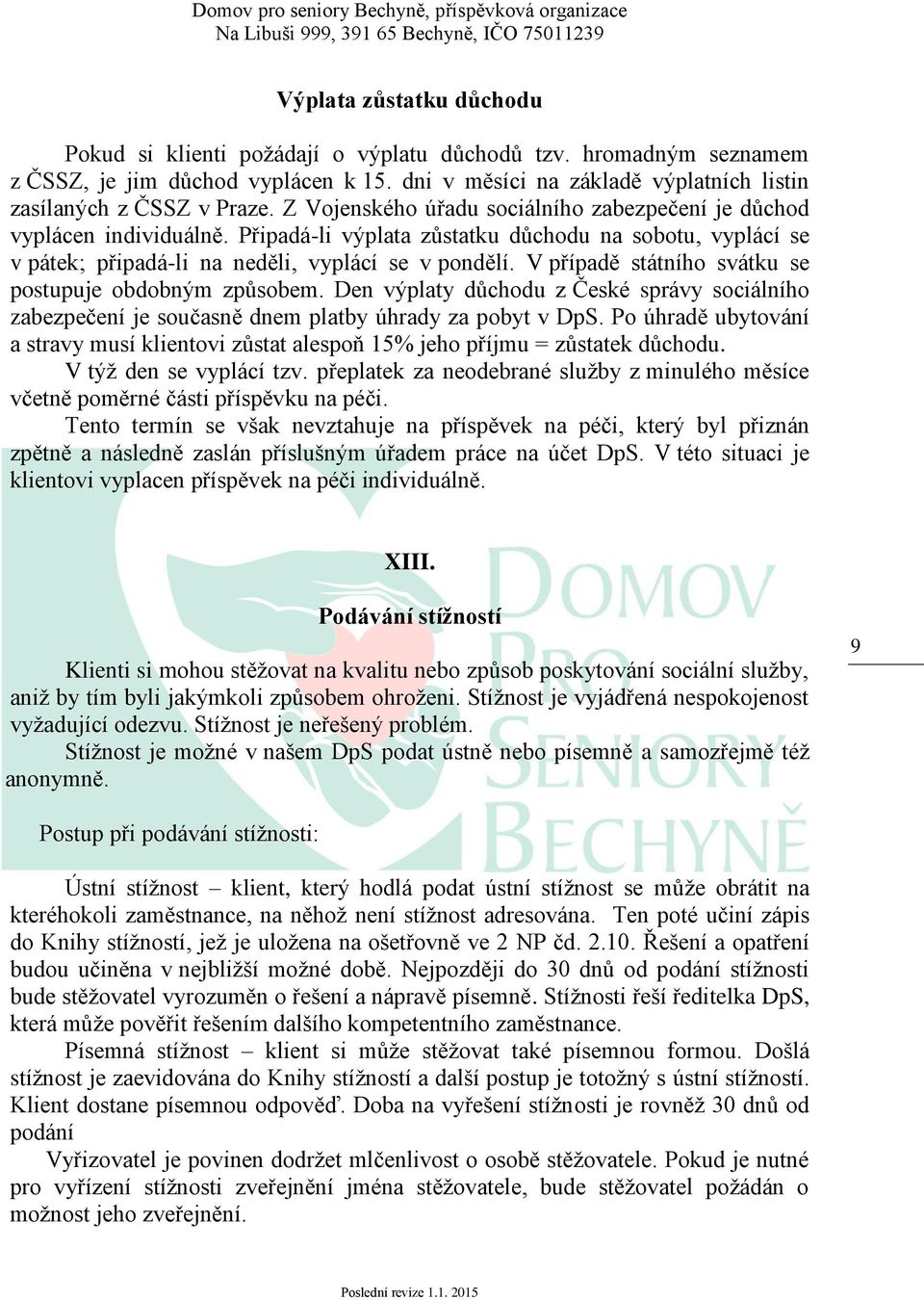 V případě státního svátku se postupuje obdobným způsobem. Den výplaty důchodu z České správy sociálního zabezpečení je současně dnem platby úhrady za pobyt v DpS.