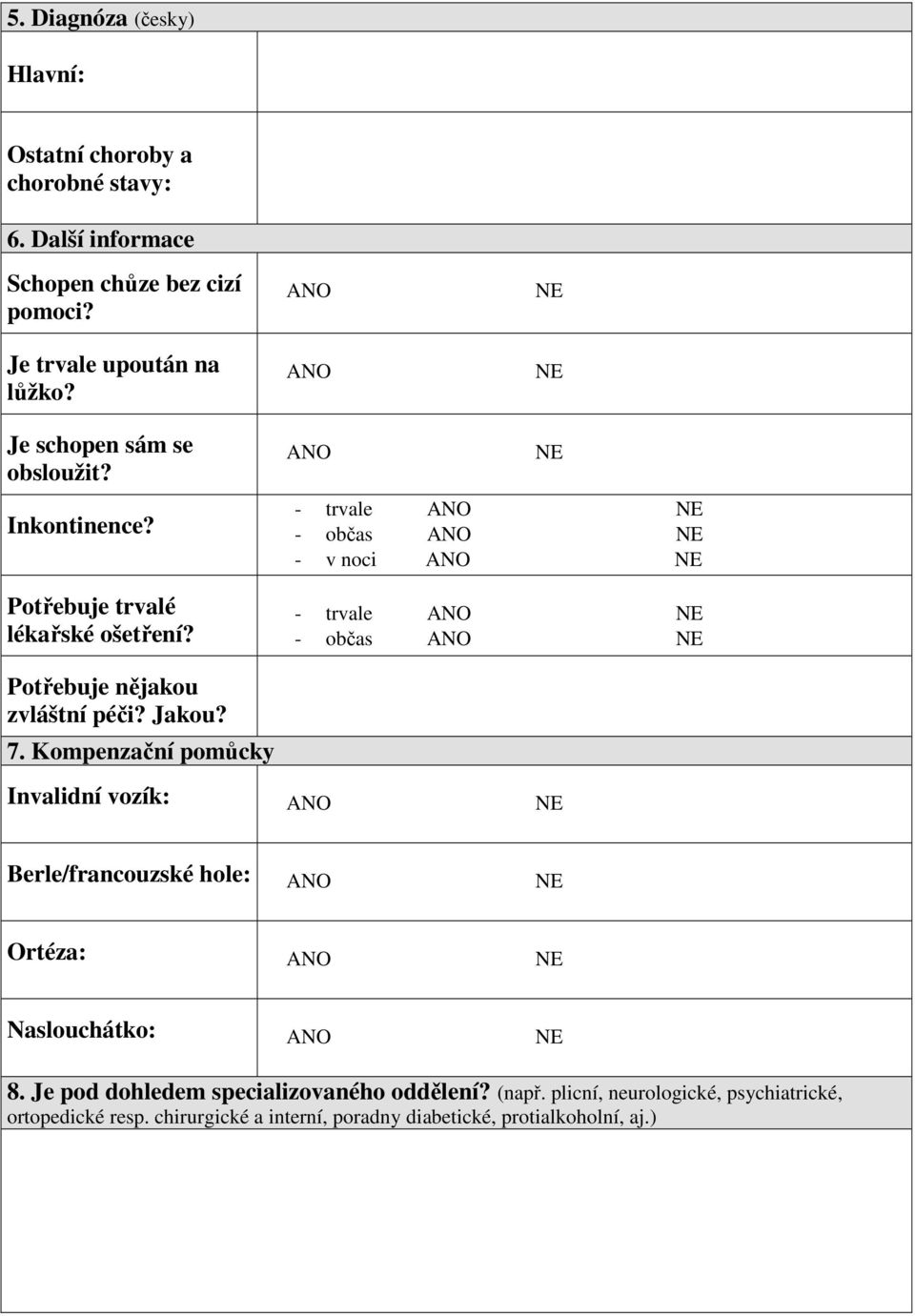 ANO NE - trvale ANO NE - občas ANO NE - v noci ANO NE - trvale ANO NE - občas ANO NE Potřebuje nějakou zvláštní péči? Jakou? 7.