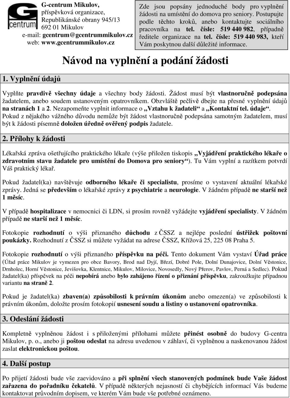 Obzvláště pečlivě dbejte na přesné vyplnění údajů na stranách 1 a 2. Nezapomeňte vyplnit informace o Vztahu k žadateli a Kontaktní tel. údaje.