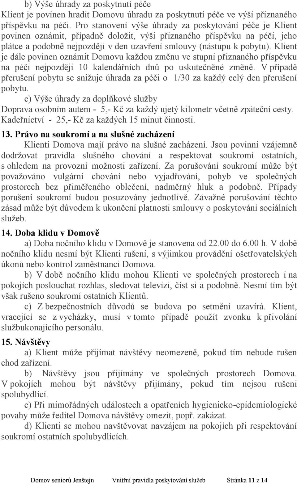 pobytu). Klient je dále povinen oznámit Domovu každou změnu ve stupni přiznaného příspěvku na péči nejpozději 10 kalendářních dnů po uskutečněné změně.