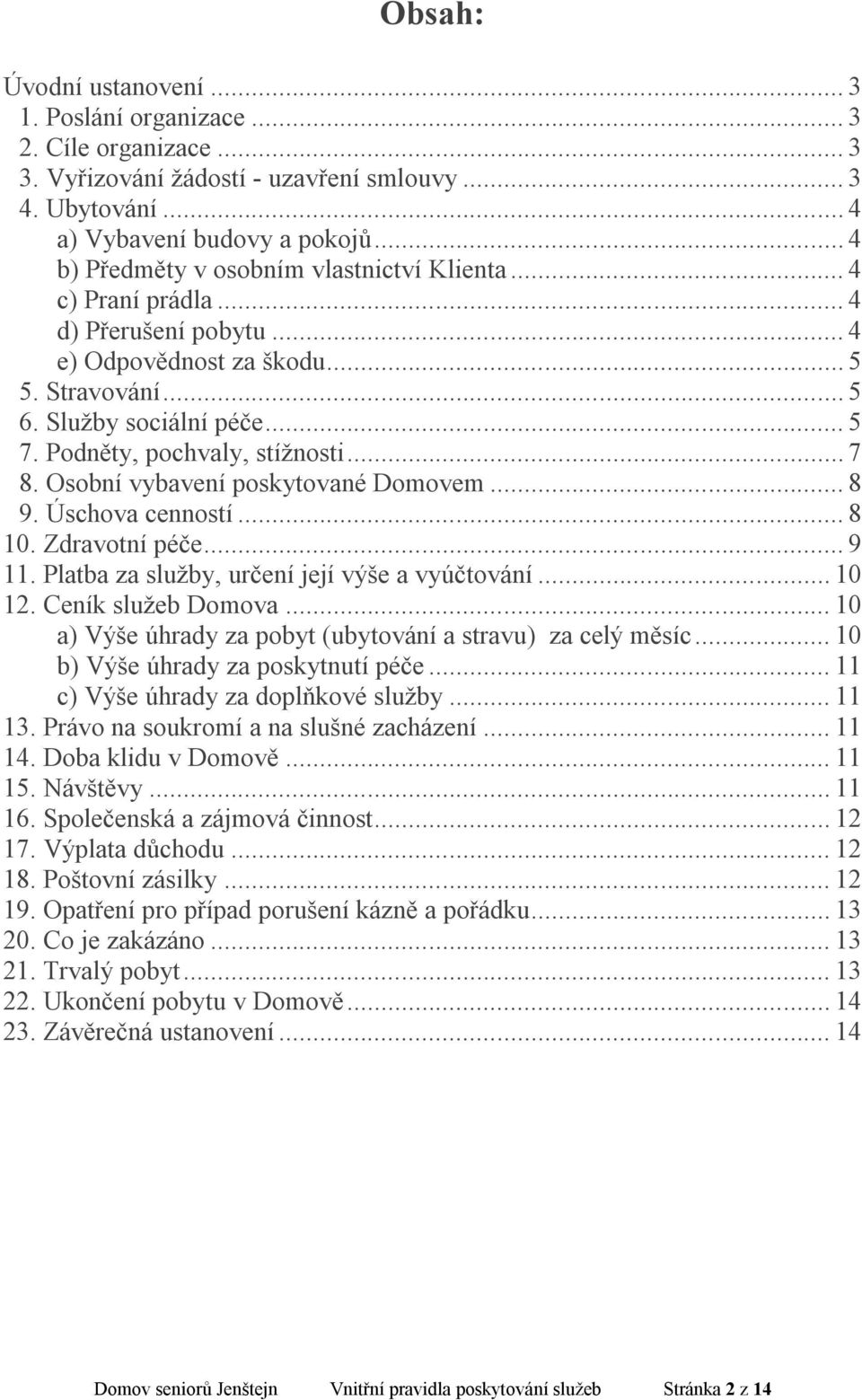 Podněty, pochvaly, stížnosti... 7 8. Osobní vybavení poskytované Domovem... 8 9. Úschova cenností... 8 10. Zdravotní péče... 9 11. Platba za služby, určení její výše a vyúčtování... 10 12.