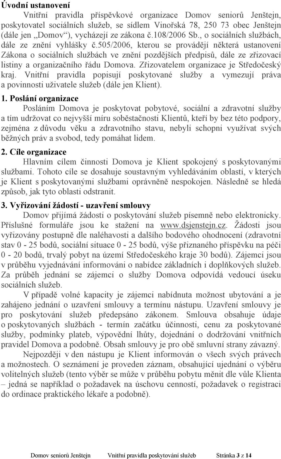 505/2006, kterou se provádějí některá ustanovení Zákona o sociálních službách ve znění pozdějších předpisů, dále ze zřizovací listiny a organizačního řádu Domova.