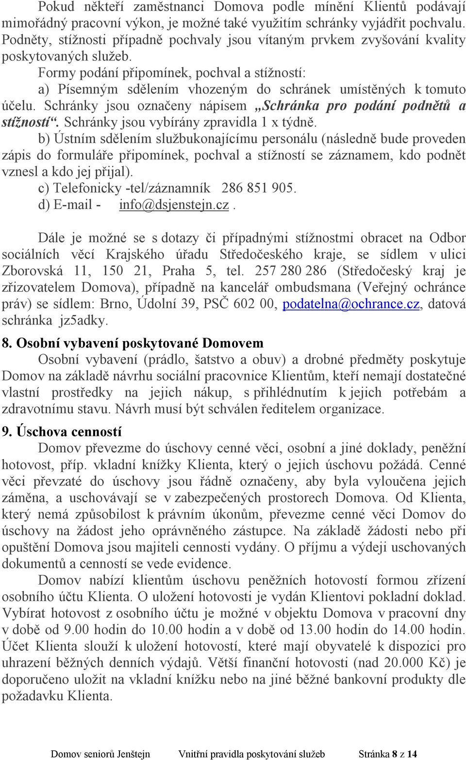 Formy podání připomínek, pochval a stížností: a) Písemným sdělením vhozeným do schránek umístěných k tomuto účelu. Schránky jsou označeny nápisem Schránka pro podání podnětů a stížností.