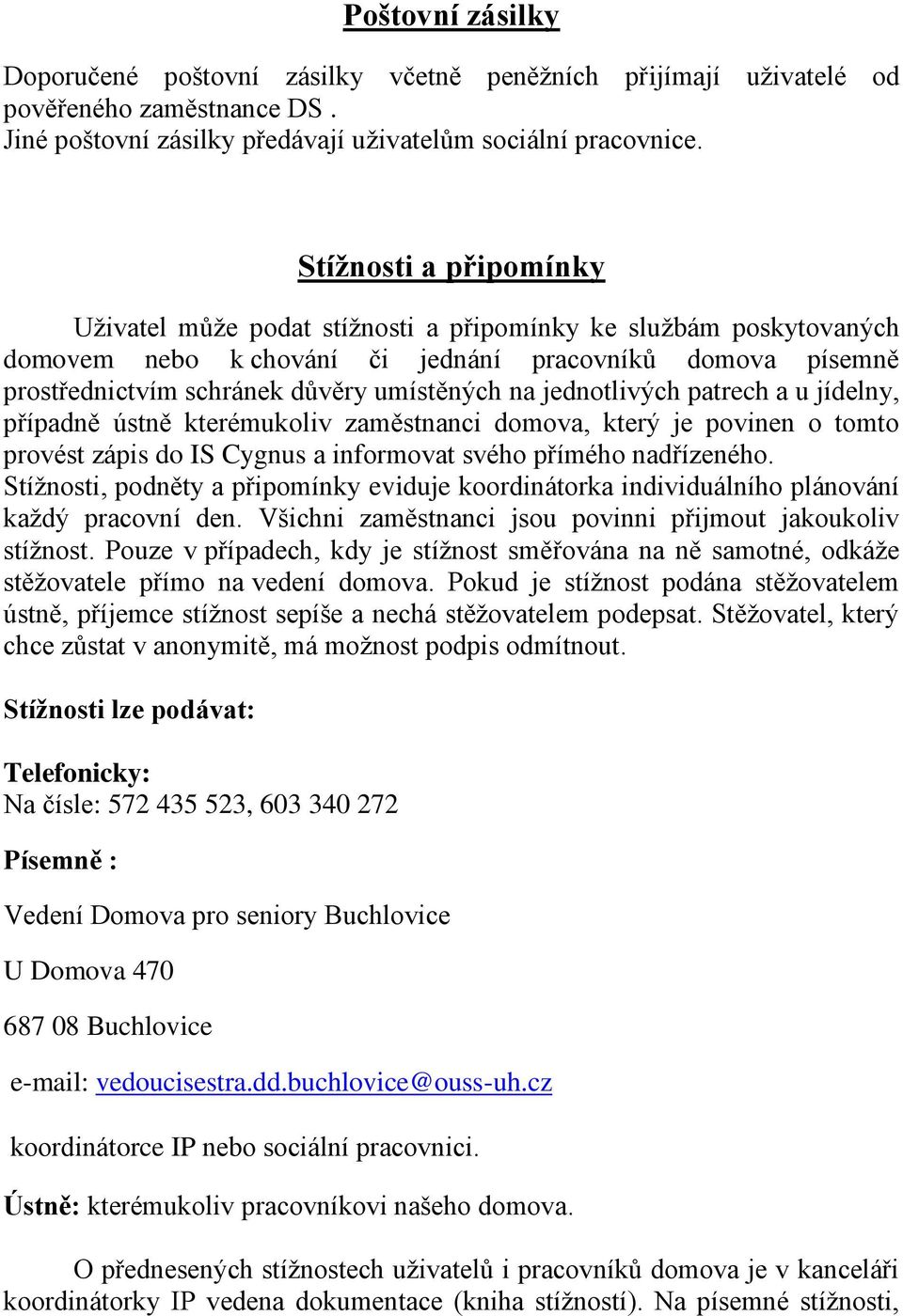 jednotlivých patrech a u jídelny, případně ústně kterémukoliv zaměstnanci domova, který je povinen o tomto provést zápis do IS Cygnus a informovat svého přímého nadřízeného.