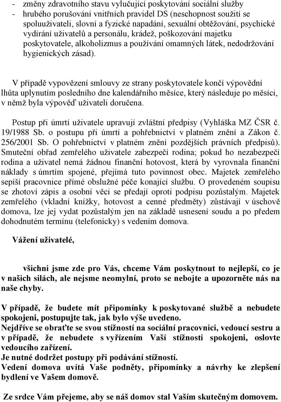 V případě vypovězení smlouvy ze strany poskytovatele končí výpovědní lhůta uplynutím posledního dne kalendářního měsíce, který následuje po měsíci, v němž byla výpověď uživateli doručena.