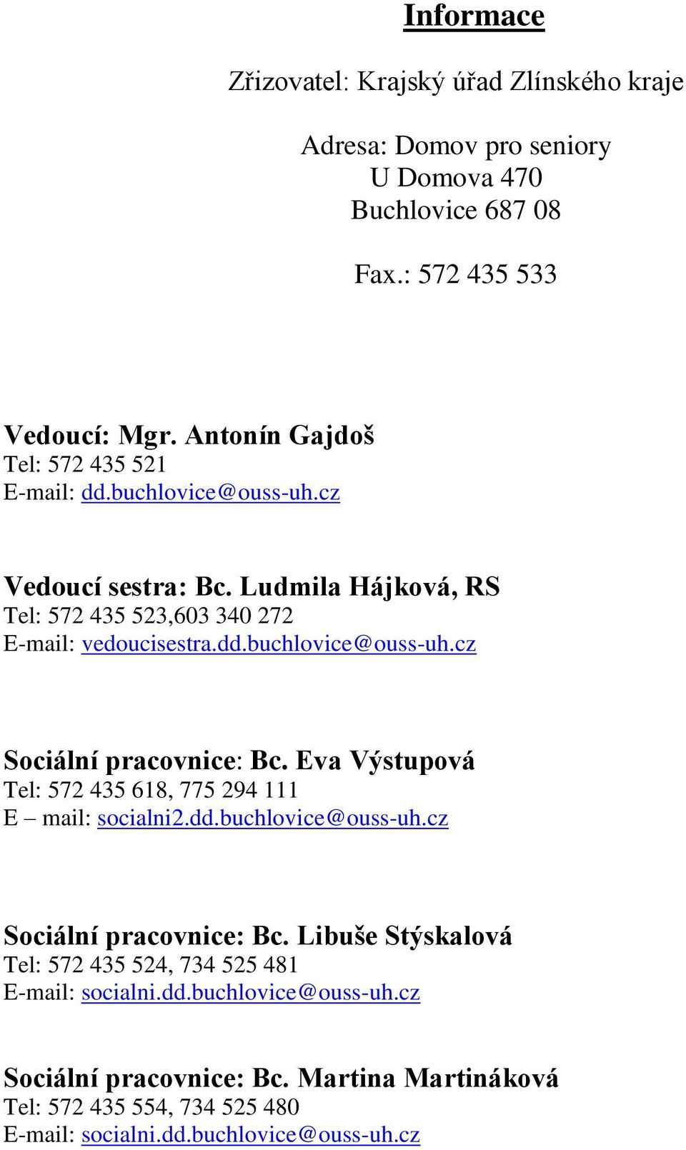 Eva Výstupová Tel: 572 435 618, 775 294 111 E mail: socialni2.dd.buchlovice@ouss-uh.cz Sociální pracovnice: Bc.