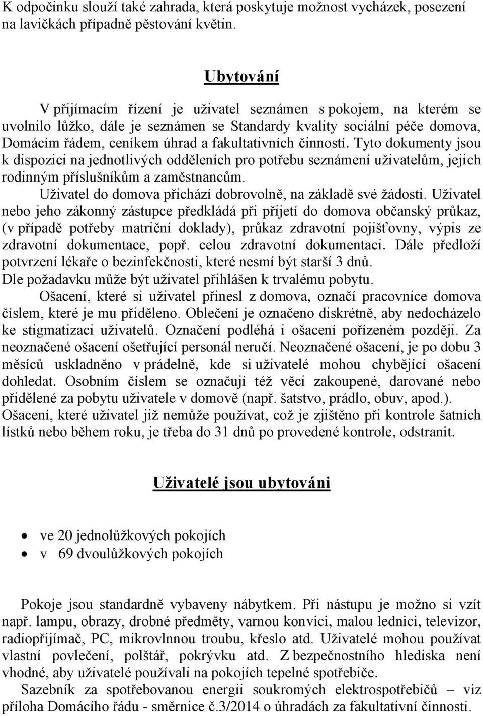 činností. Tyto dokumenty jsou k dispozici na jednotlivých odděleních pro potřebu seznámení uživatelům, jejich rodinným příslušníkům a zaměstnancům.