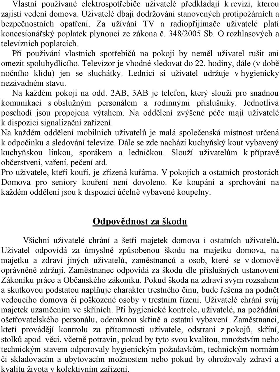 Při používání vlastních spotřebičů na pokoji by neměl uživatel rušit ani omezit spolubydlícího. Televizor je vhodné sledovat do 22. hodiny, dále (v době nočního klidu) jen se sluchátky.