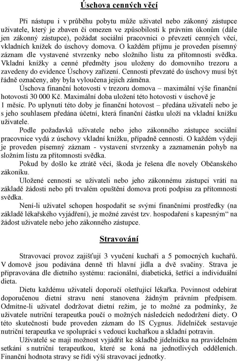 Vkladní knížky a cenné předměty jsou uloženy do domovního trezoru a zavedeny do evidence Úschovy zařízení. Cennosti převzaté do úschovy musí být řádně označeny, aby byla vyloučena jejich záměna.