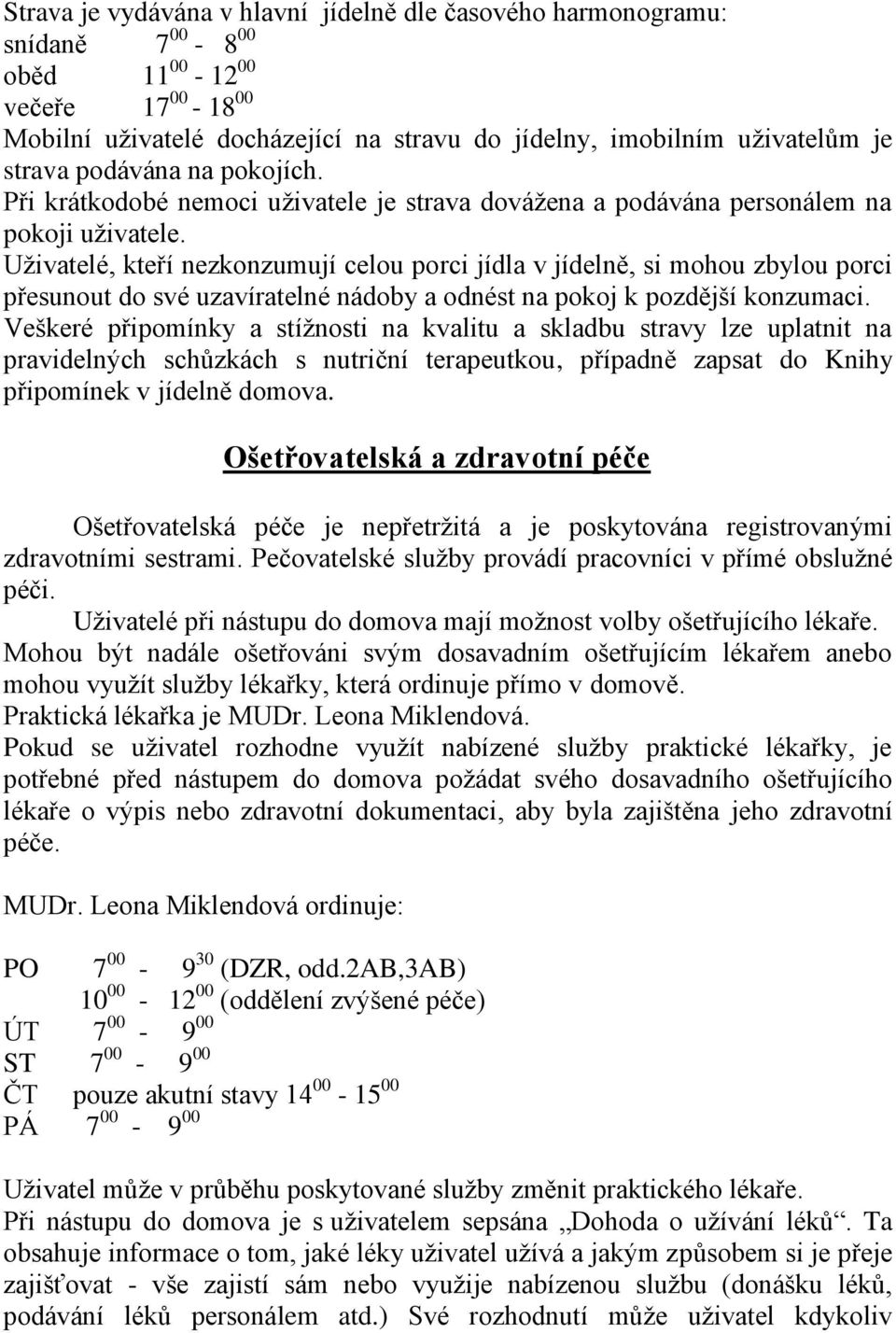 Uživatelé, kteří nezkonzumují celou porci jídla v jídelně, si mohou zbylou porci přesunout do své uzavíratelné nádoby a odnést na pokoj k pozdější konzumaci.