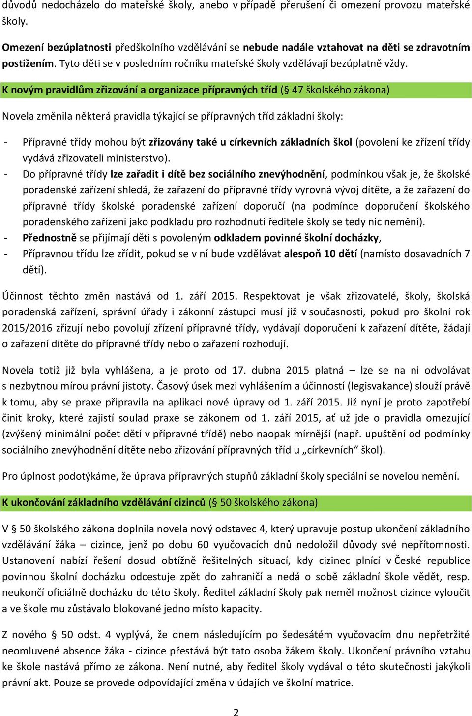 K novým pravidlům zřizování a organizace přípravných tříd ( 47 školského zákona) Novela změnila některá pravidla týkající se přípravných tříd základní školy: - Přípravné třídy mohou být zřizovány