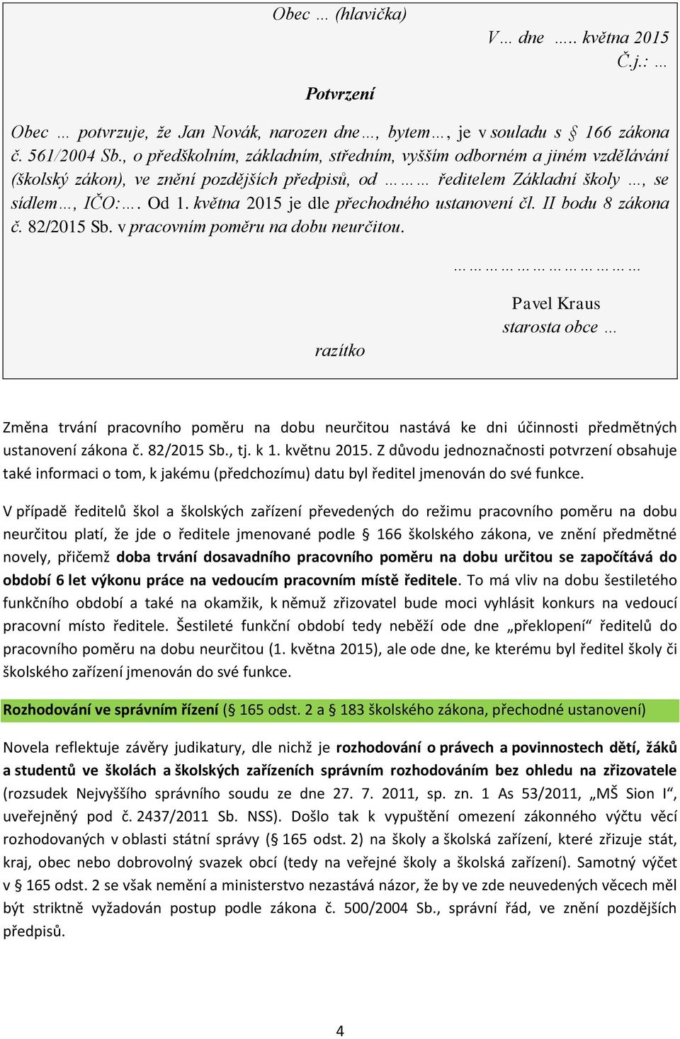 května 2015 je dle přechodného ustanovení čl. II bodu 8 zákona č. 82/2015 Sb. v pracovním poměru na dobu neurčitou.