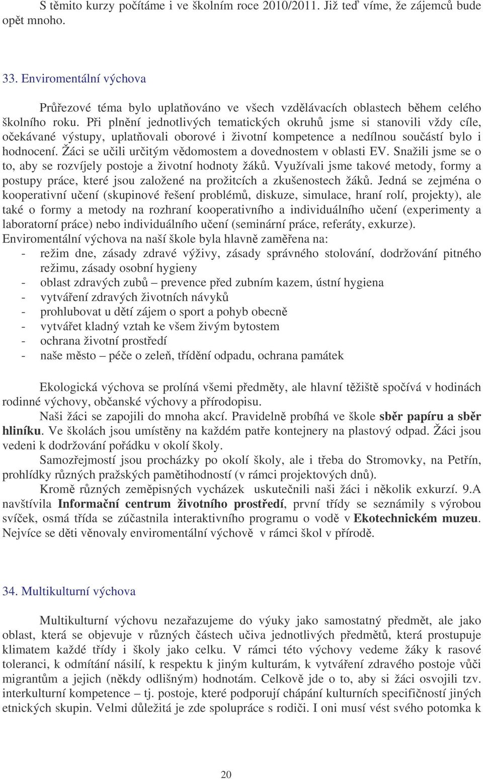 Pi plnní jednotlivých tematických okruh jsme si stanovili vždy cíle, oekávané výstupy, uplatovali oborové i životní kompetence a nedílnou souástí bylo i hodnocení.