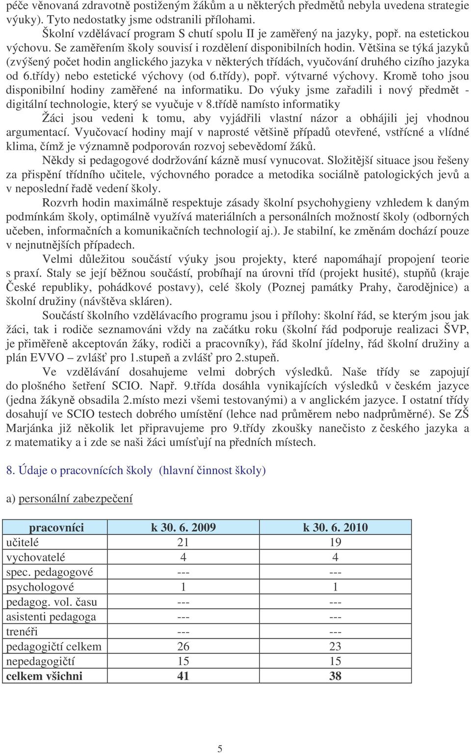 tídy) nebo estetické výchovy (od 6.tídy), pop. výtvarné výchovy. Krom toho jsou disponibilní hodiny zamené na informatiku.