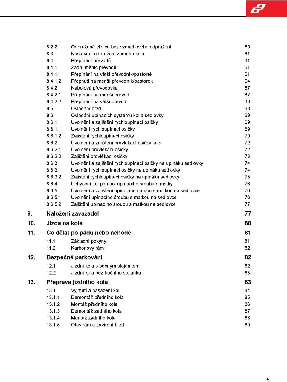 6.1.1 Uvolnění rychloupínací osičky 69 8.6.1.2 Zajištění rychloupínací osičky 70 8.6.2 Uvolnění a zajištění provlékací osičky kola 72 8.6.2.1 Uvolnění provlékací osičky 72 8.6.2.2 Zajištění provlékací osičky 73 8.