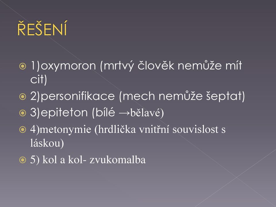 3)epiteton (bílé bělavé) 4)metonymie