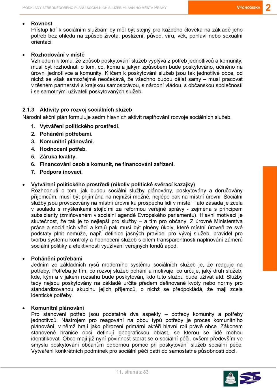 Rozhodování v místě Vzhledem k tomu, že způsob poskytování služeb vyplývá z potřeb jednotlivců a komunity, musí být rozhodnutí o tom, co, komu a jakým způsobem bude poskytováno, učiněno na úrovni