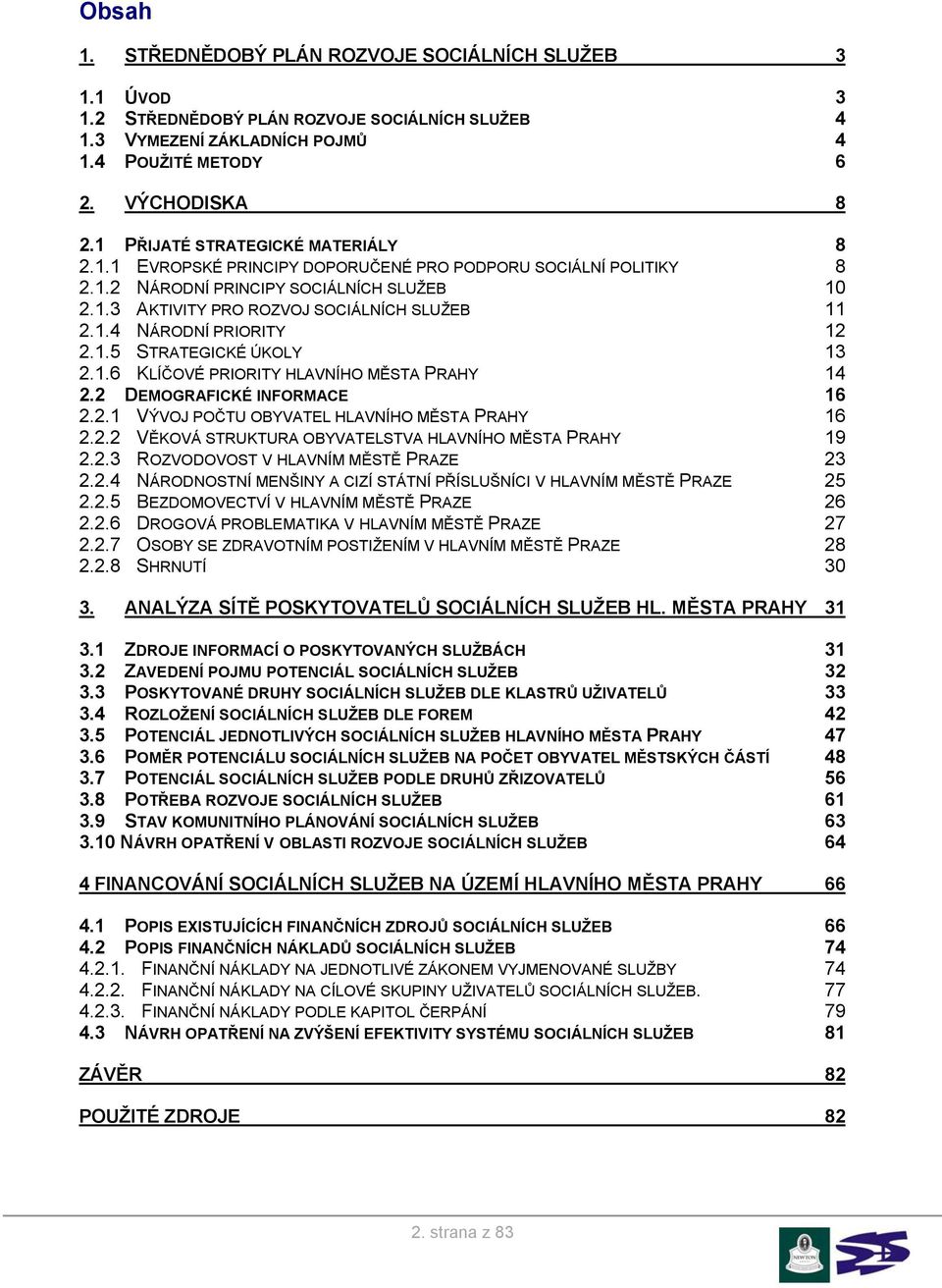 1.5 STRATEGICKÉ ÚKOLY 13 2.1.6 KLÍČOVÉ PRIORITY HLAVNÍHO MĚSTA PRAHY 14 2.2 DEMOGRAFICKÉ INFORMACE 16 2.2.1 VÝVOJ POČTU OBYVATEL HLAVNÍHO MĚSTA PRAHY 16 2.2.2 VĚKOVÁ STRUKTURA OBYVATELSTVA HLAVNÍHO MĚSTA PRAHY 19 2.