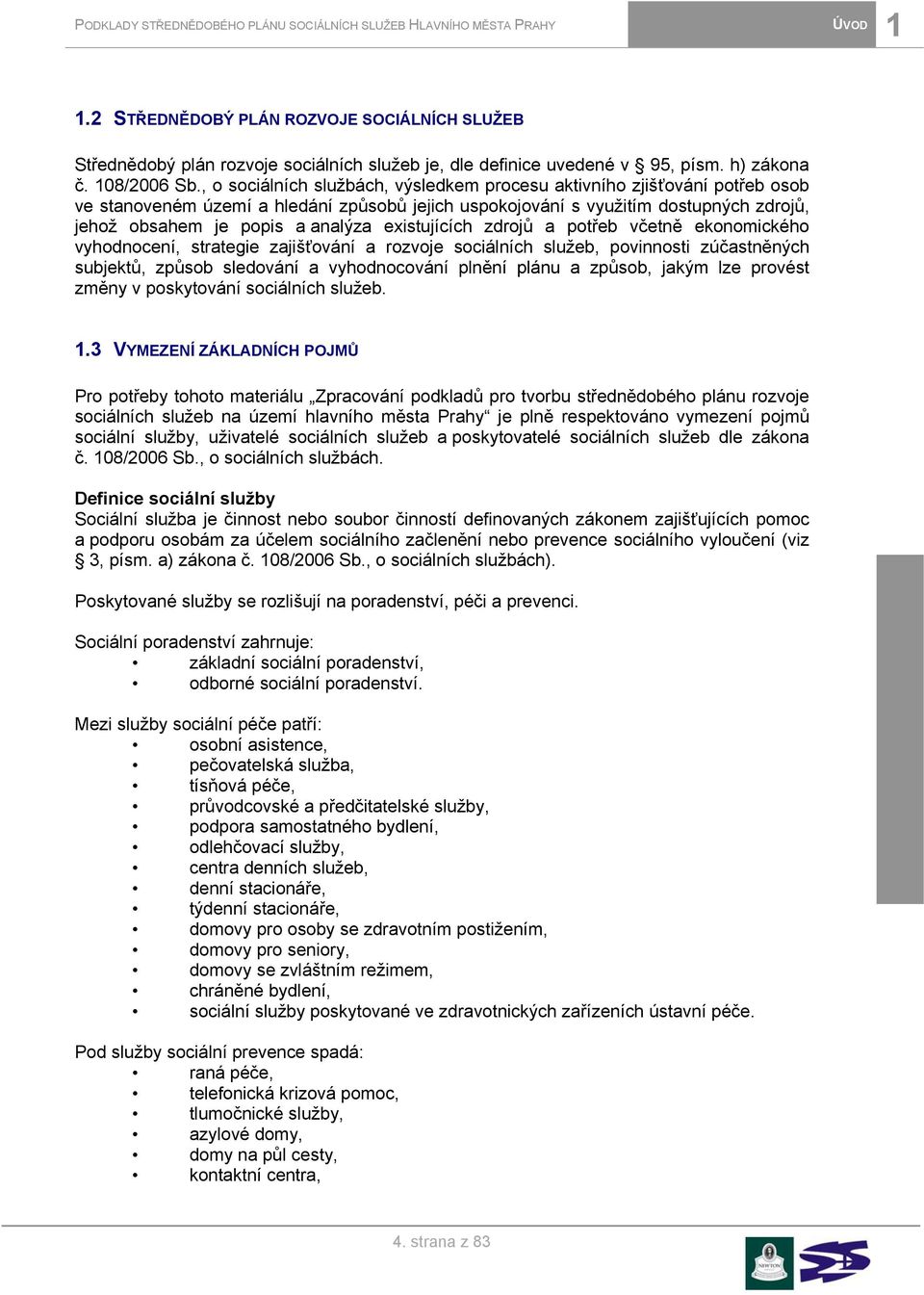 existujících zdrojů a potřeb včetně ekonomického vyhodnocení, strategie zajišťování a rozvoje sociálních služeb, povinnosti zúčastněných subjektů, způsob sledování a vyhodnocování plnění plánu a